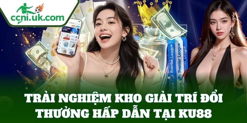 Trải nghiệm kho giải trí đổi thưởng hấp dẫn tại KU88