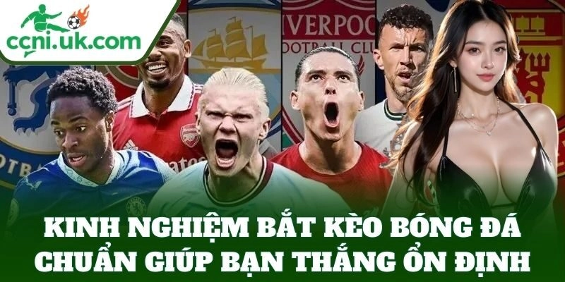 Kinh Nghiệm Bắt Kèo Bóng Đá Chuẩn giúp bạn thắng ổn định