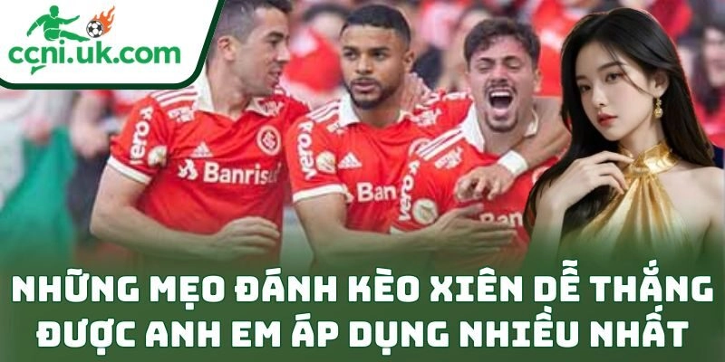 Những mẹo đánh kèo xiên dễ thắng được anh em áp dụng nhiều nhất