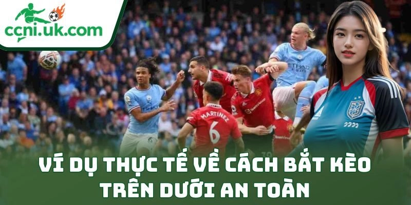 Ví dụ thực tế về cách bắt kèo trên dưới an toàn